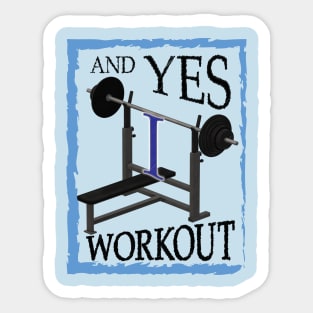 AND YES I WORKOUT AND PROUD Sticker